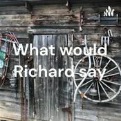 Podcast What would Richard say