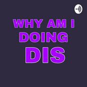 Podcast WhyamIdoingdis
