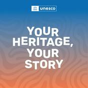 Podcast Your Heritage, Your Story A UNESCO Podcast