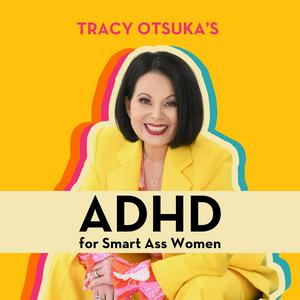 Luister naar ADHD for Smart Ass Women with Tracy Otsuka in de app