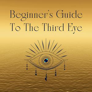 Beginner's Guide To The Third Eye