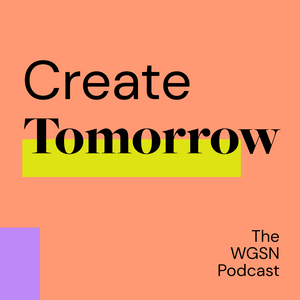 Luister naar Create Tomorrow, The WGSN Podcast in de app