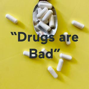 “Drugs are Bad”