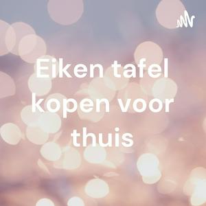 Eiken tafel kopen voor thuis