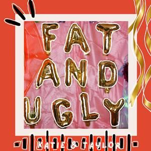 Fat and Ugly