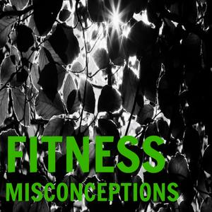 Fitness Misconceptions