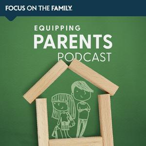 Focus on the Family Equipping Parents Podcast