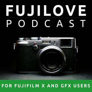 FujiLove - All Things Fujifilm. A Podcast for Fuji X and GFX Users.