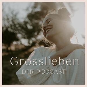 Großlieben – Der Podcast für Mütter, die tiefe Beziehungen leben wollen