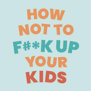 Luister naar How Not To Fuck Up Your Kids in de app