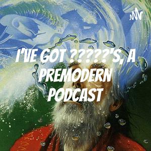 Luister naar I've Got ?????'s, A Premodern Podcast in de app