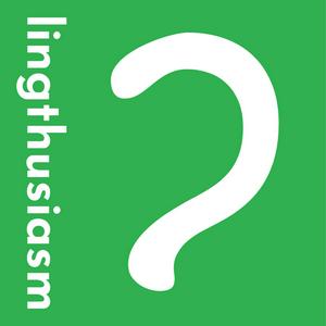 Luister naar Lingthusiasm - A podcast that's enthusiastic about linguistics in de app