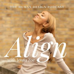 Align with Jenna Zoe: The Human Design Podcast