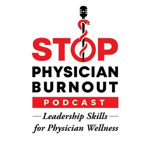 Stop Physician Burnout: Physician Leadership Skills To  Help Us Lead The Charge To Physician Wellness