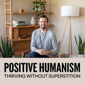 Positive Humanism: Thriving Without Superstition