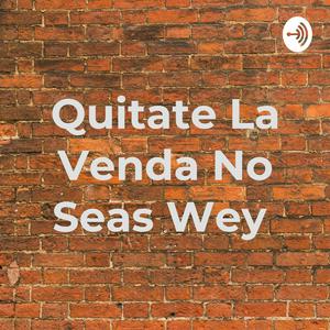 Quitate La Venda No Seas Wey
