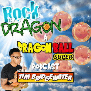Rock The Dragon: A Dragon Ball Super Podcast