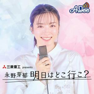 Luister naar 三菱重工 presents 永野芽郁 明日はどこ行こ？ in de app