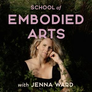 School of Embodied Arts Podcast with Jenna Ward
