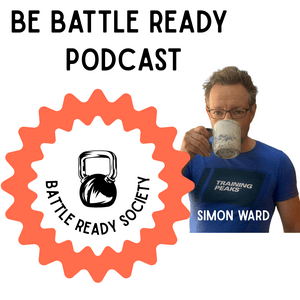 Simon Ward, Be Battle Ready - The podcast for strength, resilience, and longevity