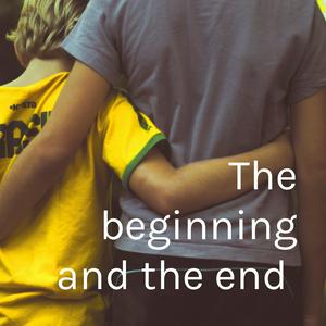 The beginning and the end