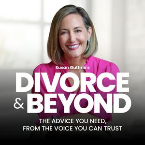 Luister naar The Divorce and Beyond® Podcast with Susan Guthrie, Esq. in de app