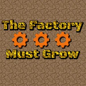 The Factory Must Grow