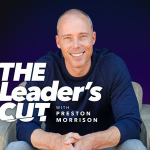 The Leader’s Cut with Preston Morrison