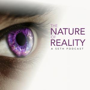 The Nature of Reality: A Seth Podcast