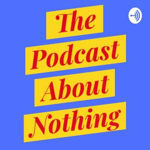 The Podcast About Nothing