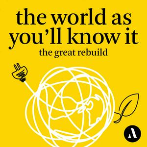 Luister naar The World as You’ll Know It: The Great Rebuild in de app