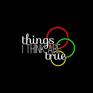 Things I Think Are True