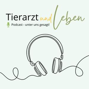 Tierarzt & Leben - der Podcast unter uns gesagt!