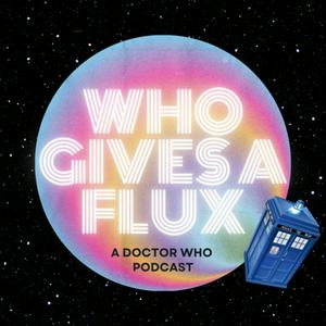 Who Gives A Flux: A Doctor Who Podcast